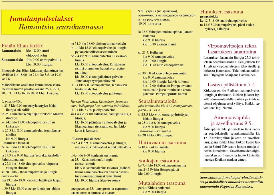 3, 31.3 klo 16.00-18.00 Elian kirkossa 6. paastoviikko ti 23.3 klo 9.00 ennenpyhitettyjen lahjain liturgia srk-salilla to 25.3 Jumalansynnyttäjän Neitseen Marian ilmestys ke 24.3 klo 18.