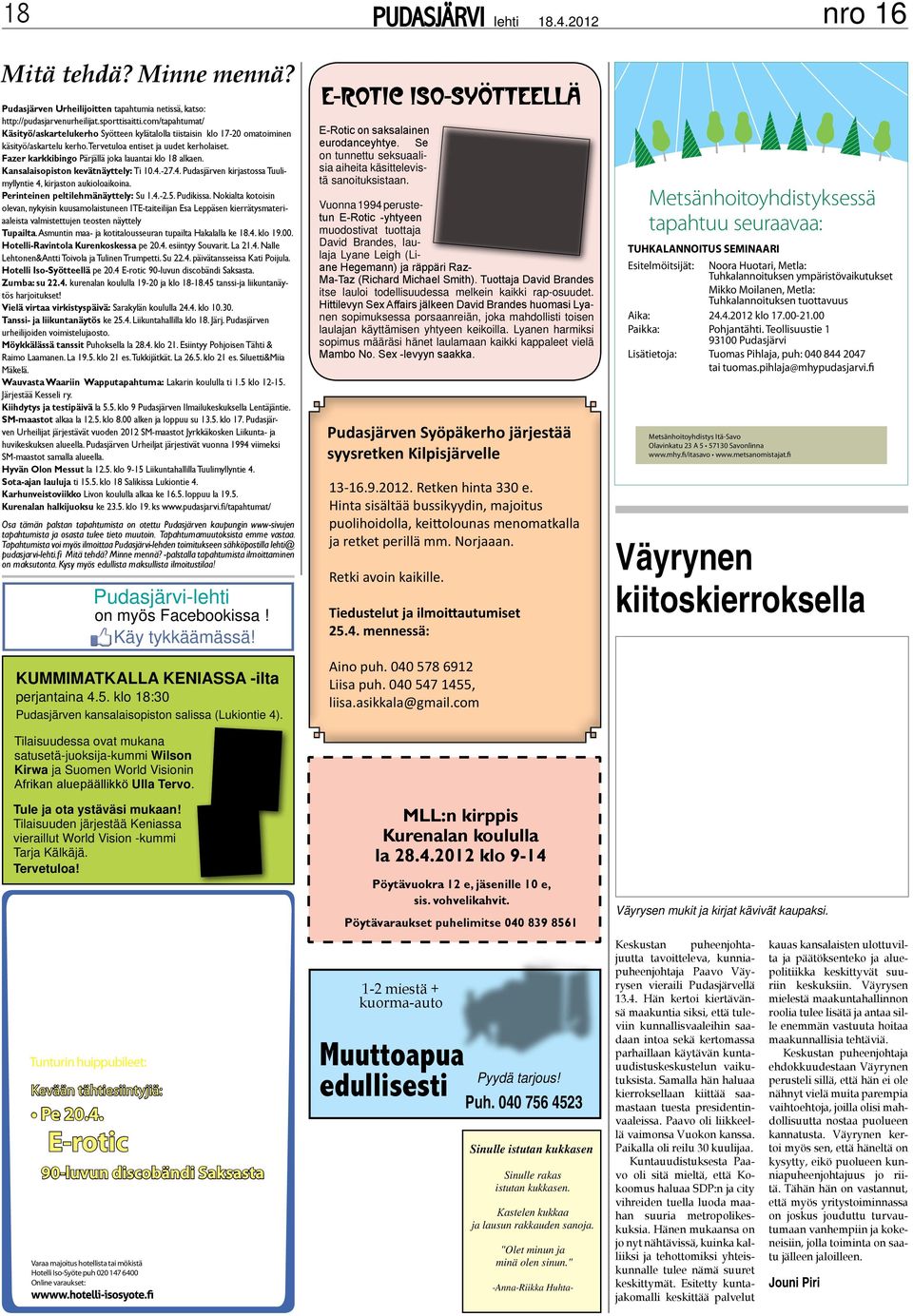 Fazer karkkibingo Pärjällä joka lauantai klo 18 alkaen. Kansalaisopiston kevätnäyttely: Ti 10.4.-27.4. Pudasjärven kirjastossa Tuulimyllyntie 4, kirjaston aukioloaikoina.