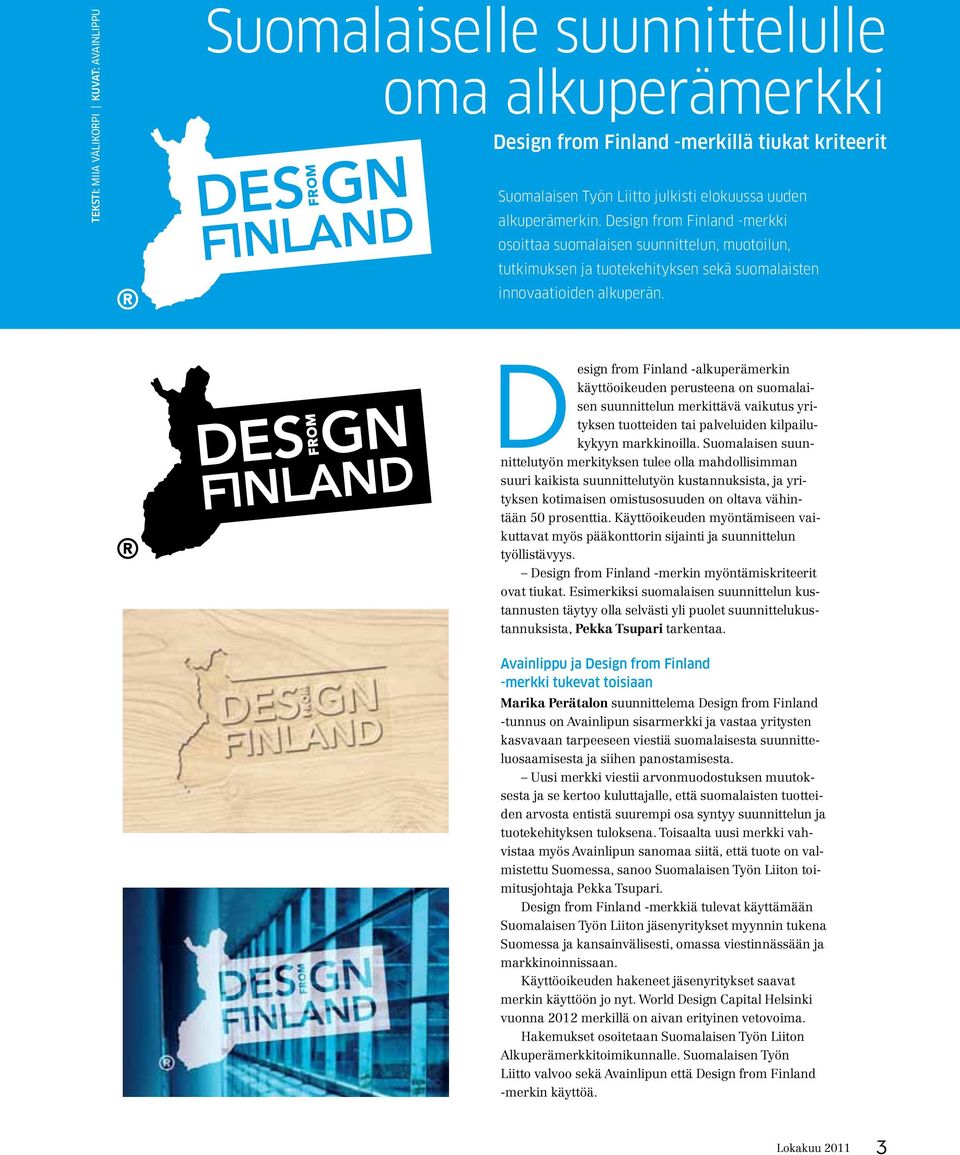 Design from Finland -alkuperämerkin käyttö oikeuden perusteena on suomalaisen suunnittelun merkittävä vaikutus yrityksen tuotteiden tai palveluiden kilpailukykyyn markkinoilla.