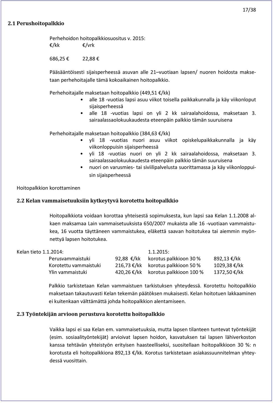 Perhehoitajalle maksetaan hoitopalkkio (449,51 /kk) alle 18 -vuotias lapsi asuu viikot toisella paikkakunnalla ja käy viikonloput sijaisperheessä alle 18 -vuotias lapsi on yli 2 kk sairaalahoidossa,