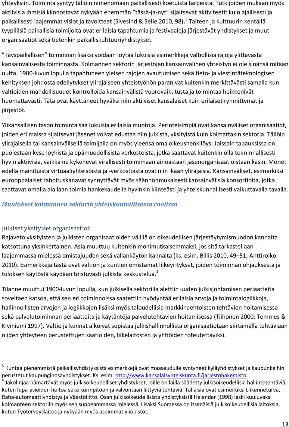 98). 3 Taiteen ja kulttuurin kentällä tyypillisiä paikallisia toimijoita ovat erilaisia tapahtumia ja festivaaleja järjestävät yhdistykset ja muut organisaatiot sekä tietenkin