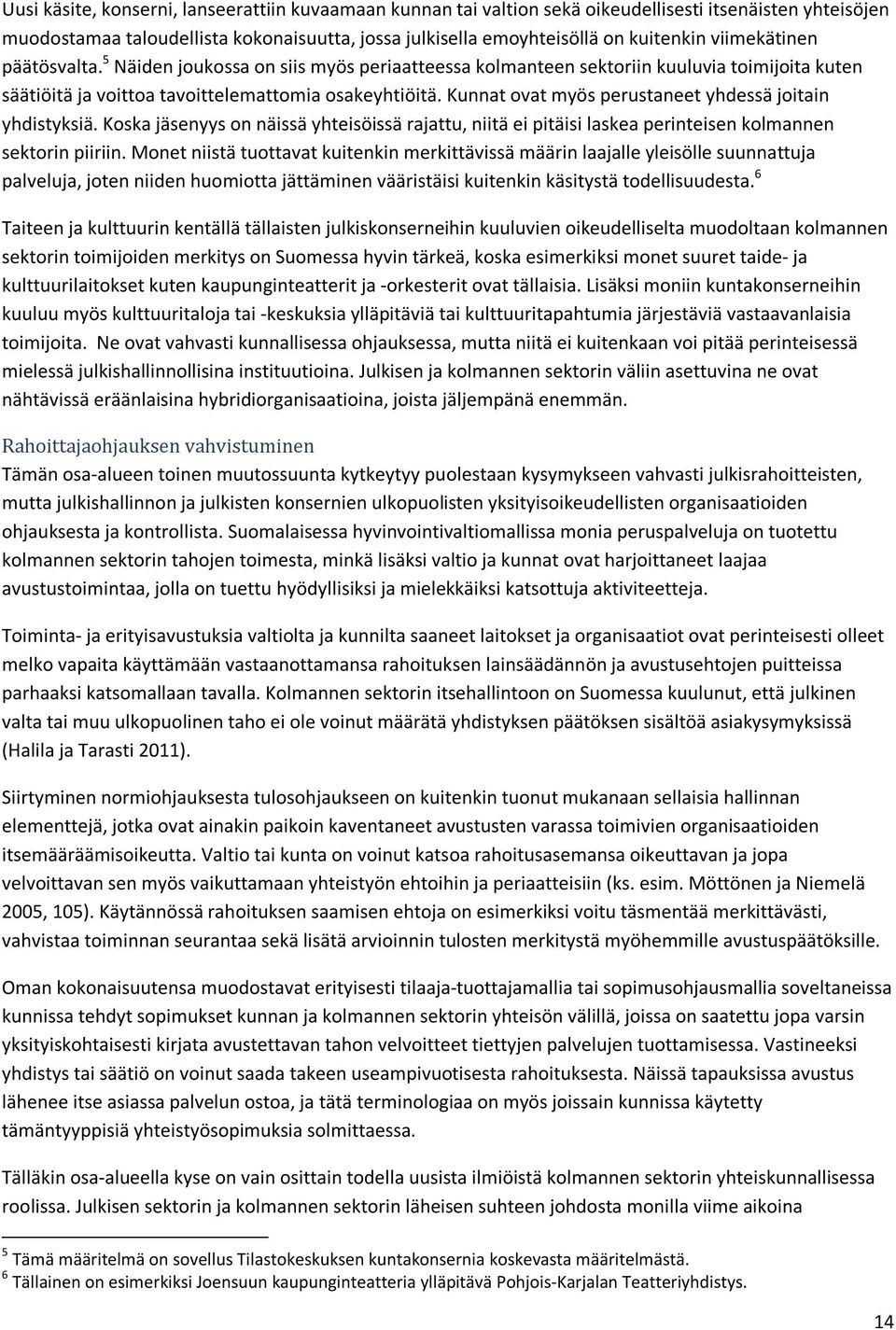 Kunnat ovat myös perustaneet yhdessä joitain yhdistyksiä. Koska jäsenyys on näissä yhteisöissä rajattu, niitä ei pitäisi laskea perinteisen kolmannen sektorin piiriin.