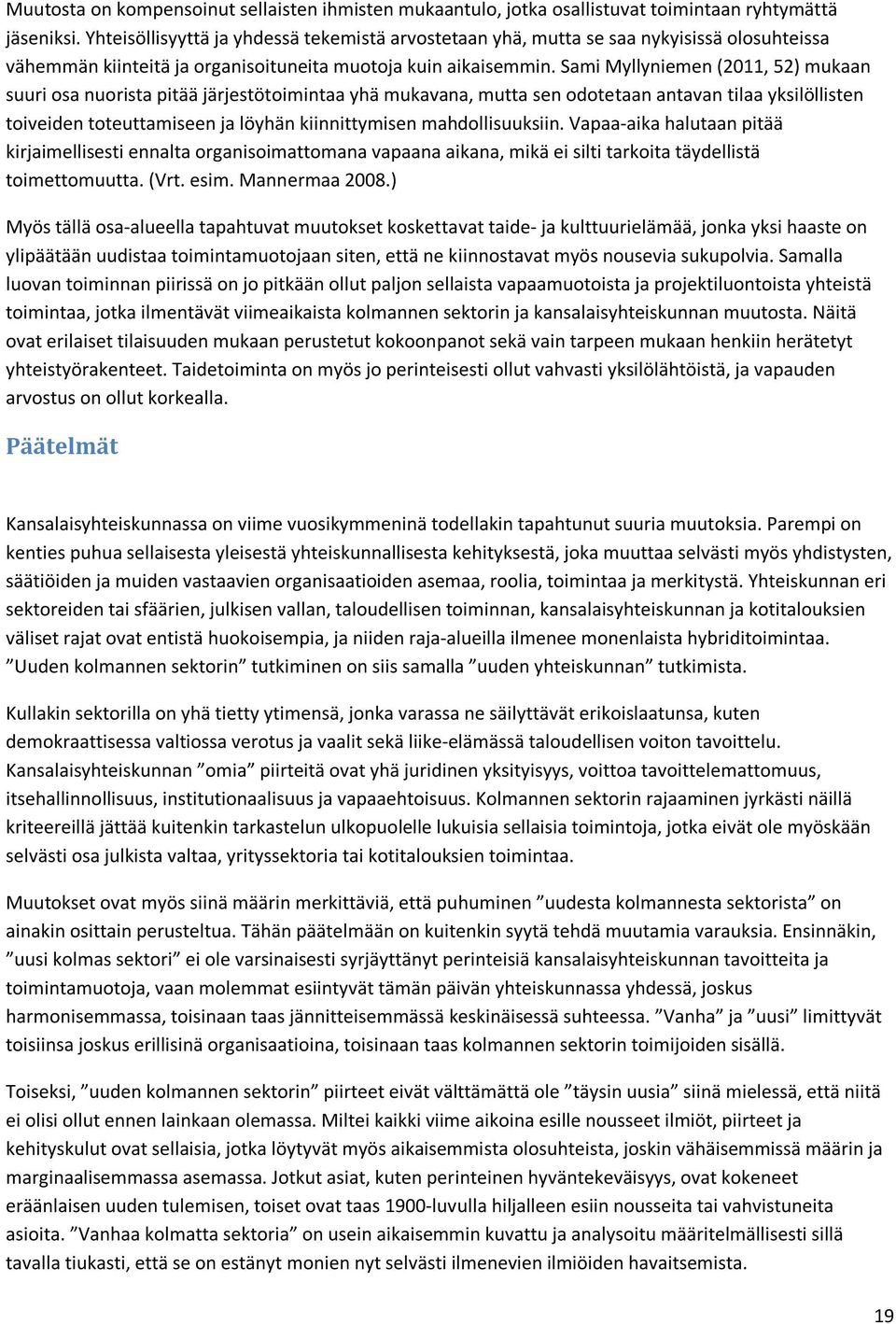 Sami Myllyniemen (2011, 52) mukaan suuri osa nuorista pitää järjestötoimintaa yhä mukavana, mutta sen odotetaan antavan tilaa yksilöllisten toiveiden toteuttamiseen ja löyhän kiinnittymisen