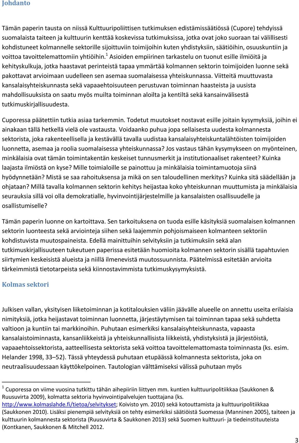 1 Asioiden empiirinen tarkastelu on tuonut esille ilmiöitä ja kehityskulkuja, jotka haastavat perinteistä tapaa ymmärtää kolmannen sektorin toimijoiden luonne sekä pakottavat arvioimaan uudelleen sen