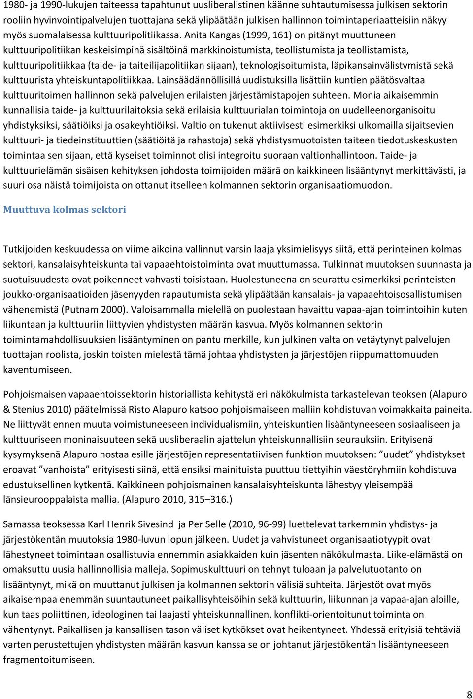 Anita Kangas (1999, 161) on pitänyt muuttuneen kulttuuripolitiikan keskeisimpinä sisältöinä markkinoistumista, teollistumista ja teollistamista, kulttuuripolitiikkaa (taide- ja taiteilijapolitiikan