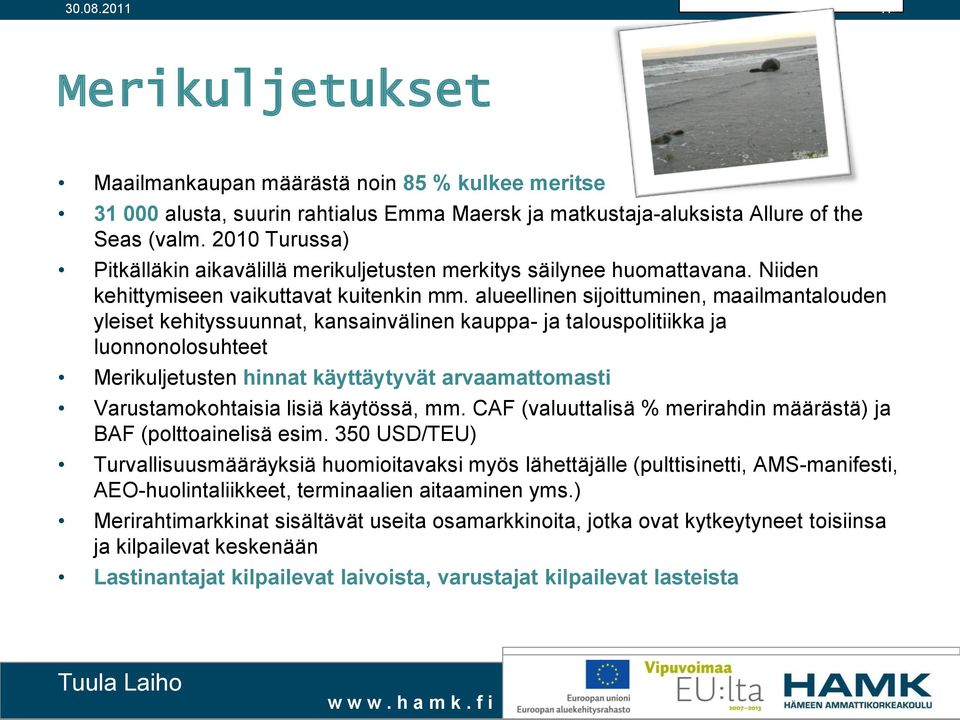 alueellinen sijoittuminen, maailmantalouden yleiset kehityssuunnat, kansainvälinen kauppa- ja talouspolitiikka ja luonnonolosuhteet Merikuljetusten hinnat käyttäytyvät arvaamattomasti