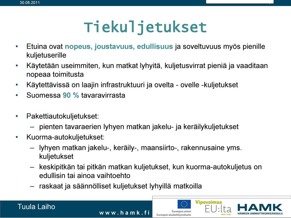 Pakettiautokuljetukset: pienten tavaraerien lyhyen matkan jakelu- ja keräilykuljetukset Kuorma-autokuljetukset: lyhyen matkan jakelu-, keräily-, maansiirto-,