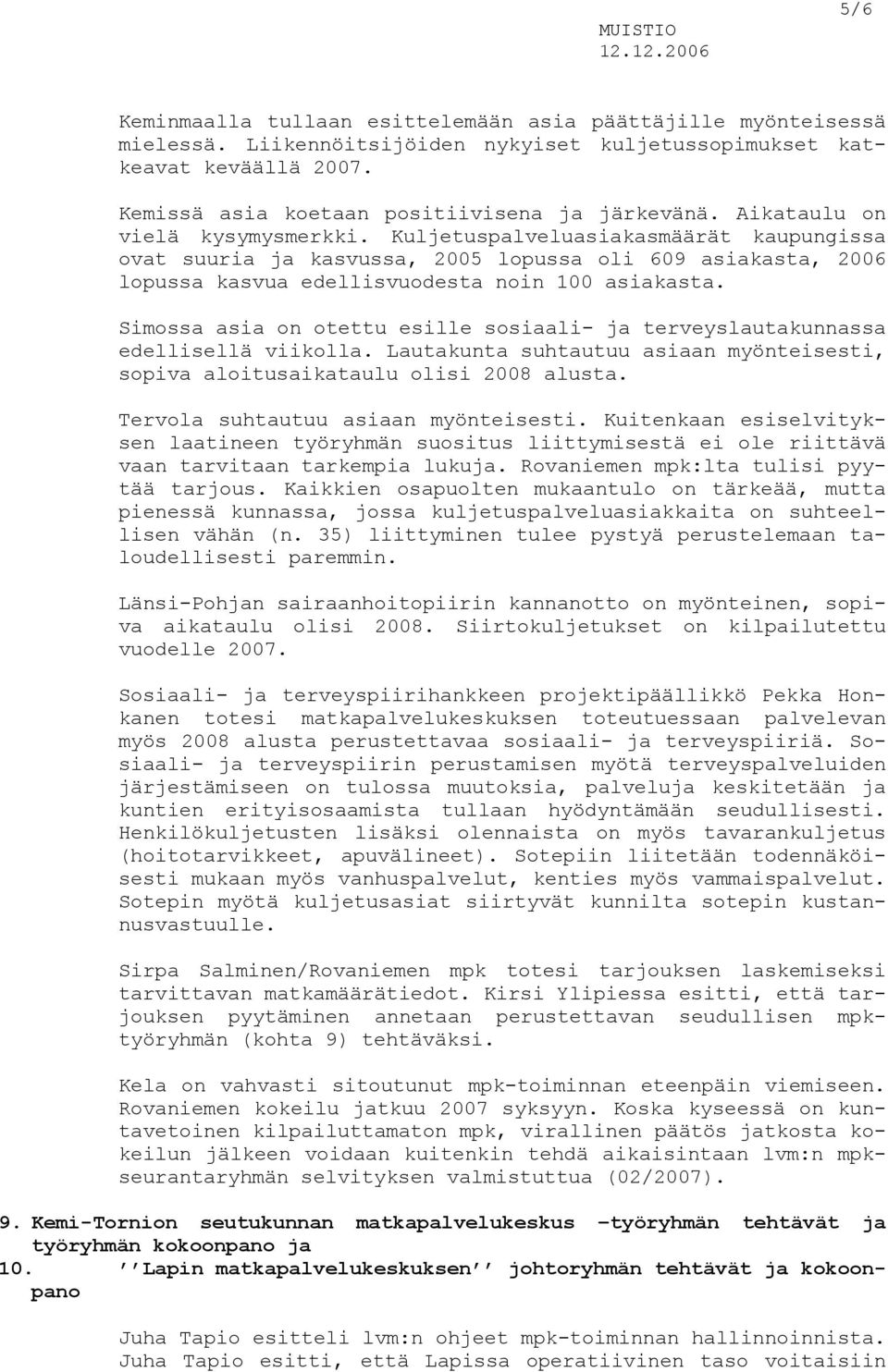 Simossa asia on otettu esille sosiaali- ja terveyslautakunnassa edellisellä viikolla. Lautakunta suhtautuu asiaan myönteisesti, sopiva aloitusaikataulu olisi 2008 alusta.