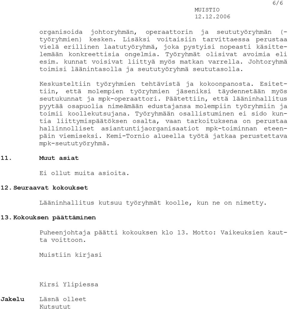 kunnat voisivat liittyä myös matkan varrella. Johtoryhmä toimisi läänintasolla ja seututyöryhmä seututasolla. Keskusteltiin työryhmien tehtävistä ja kokoonpanosta.