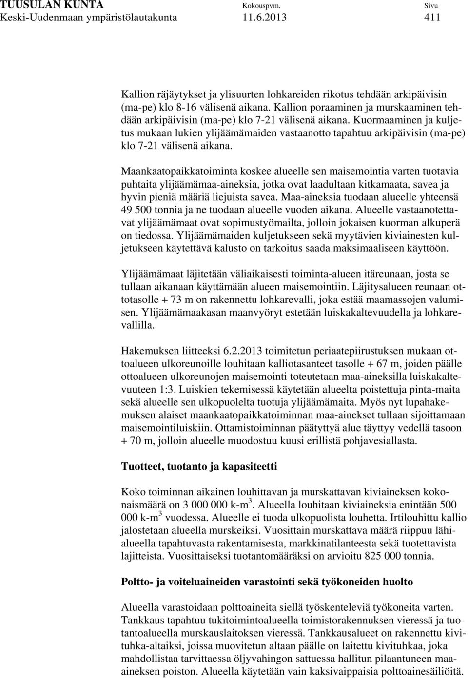 Kuormaaminen ja kuljetus mukaan lukien ylijäämämaiden vastaanotto tapahtuu arkipäivisin (ma-pe) klo 7-21 välisenä aikana.