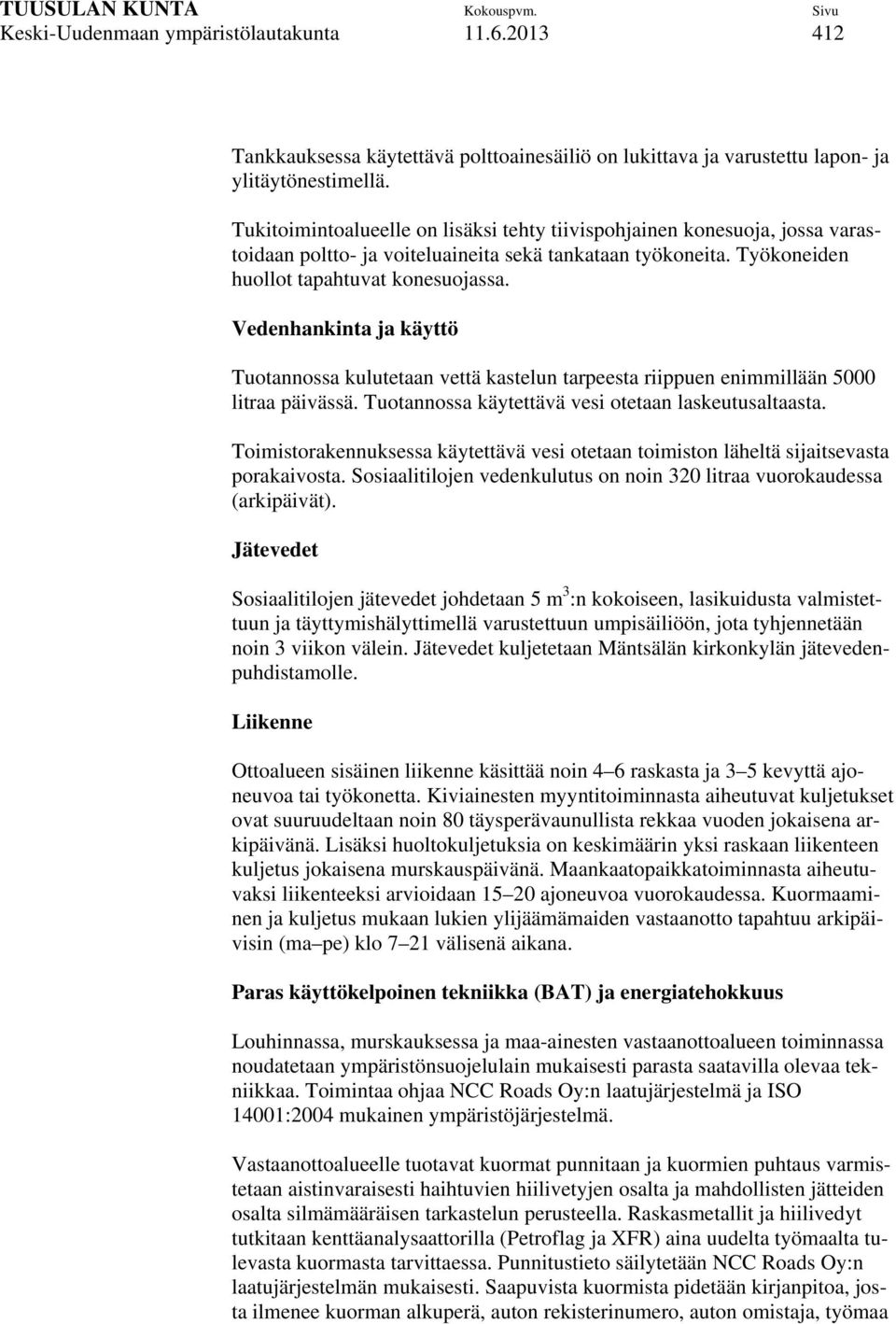 Vedenhankinta ja käyttö Tuotannossa kulutetaan vettä kastelun tarpeesta riippuen enimmillään 5000 litraa päivässä. Tuotannossa käytettävä vesi otetaan laskeutusaltaasta.