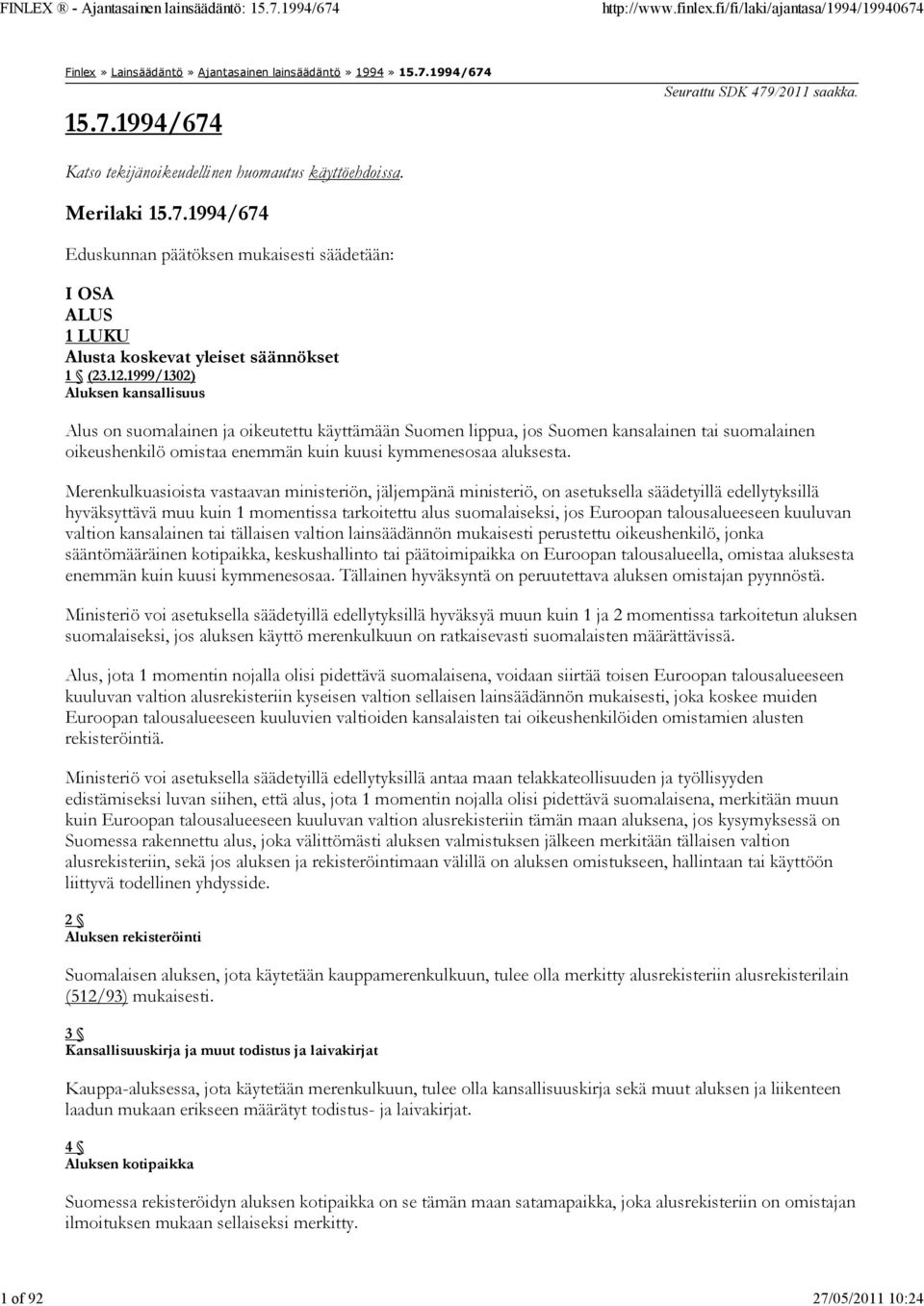 1999/1302) Aluksen kansallisuus Alus on suomalainen ja oikeutettu käyttämään Suomen lippua, jos Suomen kansalainen tai suomalainen oikeushenkilö omistaa enemmän kuin kuusi kymmenesosaa aluksesta.