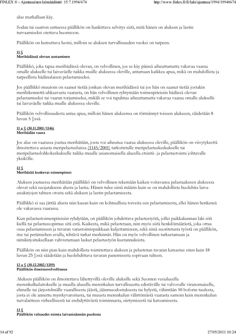 11 Merihädässä olevan auttaminen Päällikkö, joka tapaa merihädässä olevan, on velvollinen, jos se käy päinsä aiheuttamatta vakavaa vaaraa omalle alukselle tai laivaväelle taikka muille aluksessa