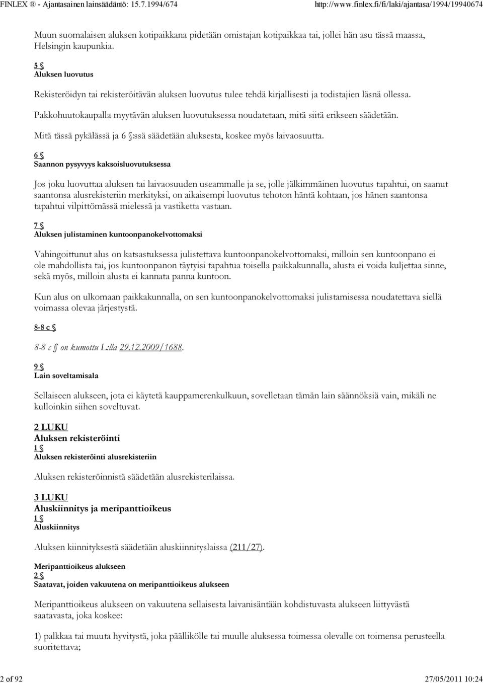 Pakkohuutokaupalla myytävän aluksen luovutuksessa noudatetaan, mitä siitä erikseen säädetään. Mitä tässä pykälässä ja 6 :ssä säädetään aluksesta, koskee myös laivaosuutta.