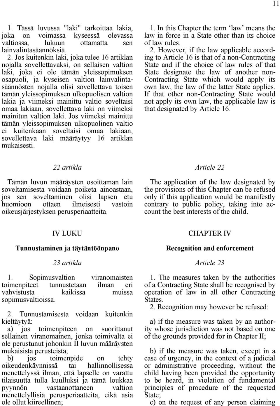 sovellettava toisen tämän yleissopimuksen ulkopuolisen valtion lakia ja viimeksi mainittu valtio soveltaisi omaa lakiaan, sovellettava laki on viimeksi mainitun valtion laki.