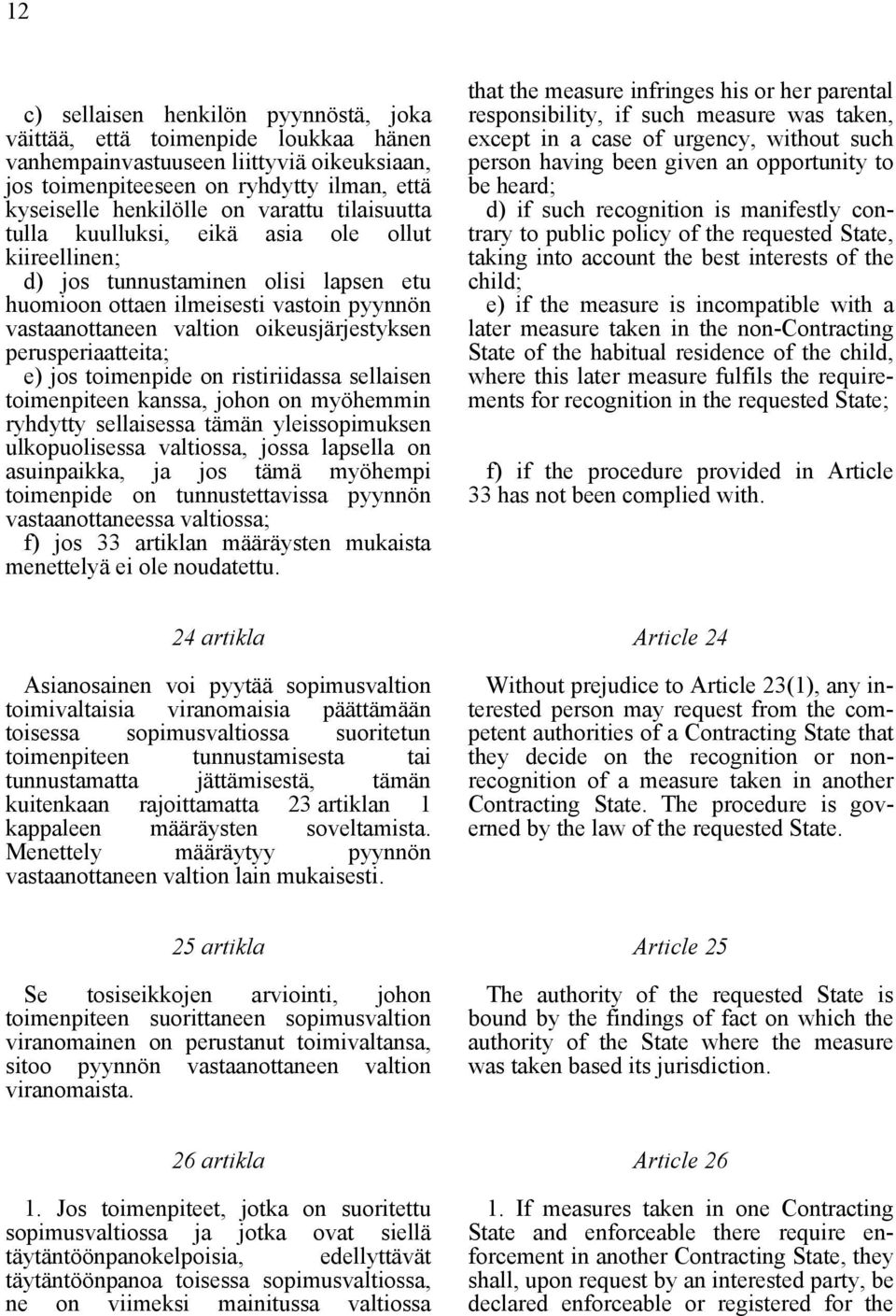perusperiaatteita; e) jos toimenpide on ristiriidassa sellaisen toimenpiteen kanssa, johon on myöhemmin ryhdytty sellaisessa tämän yleissopimuksen ulkopuolisessa valtiossa, jossa lapsella on