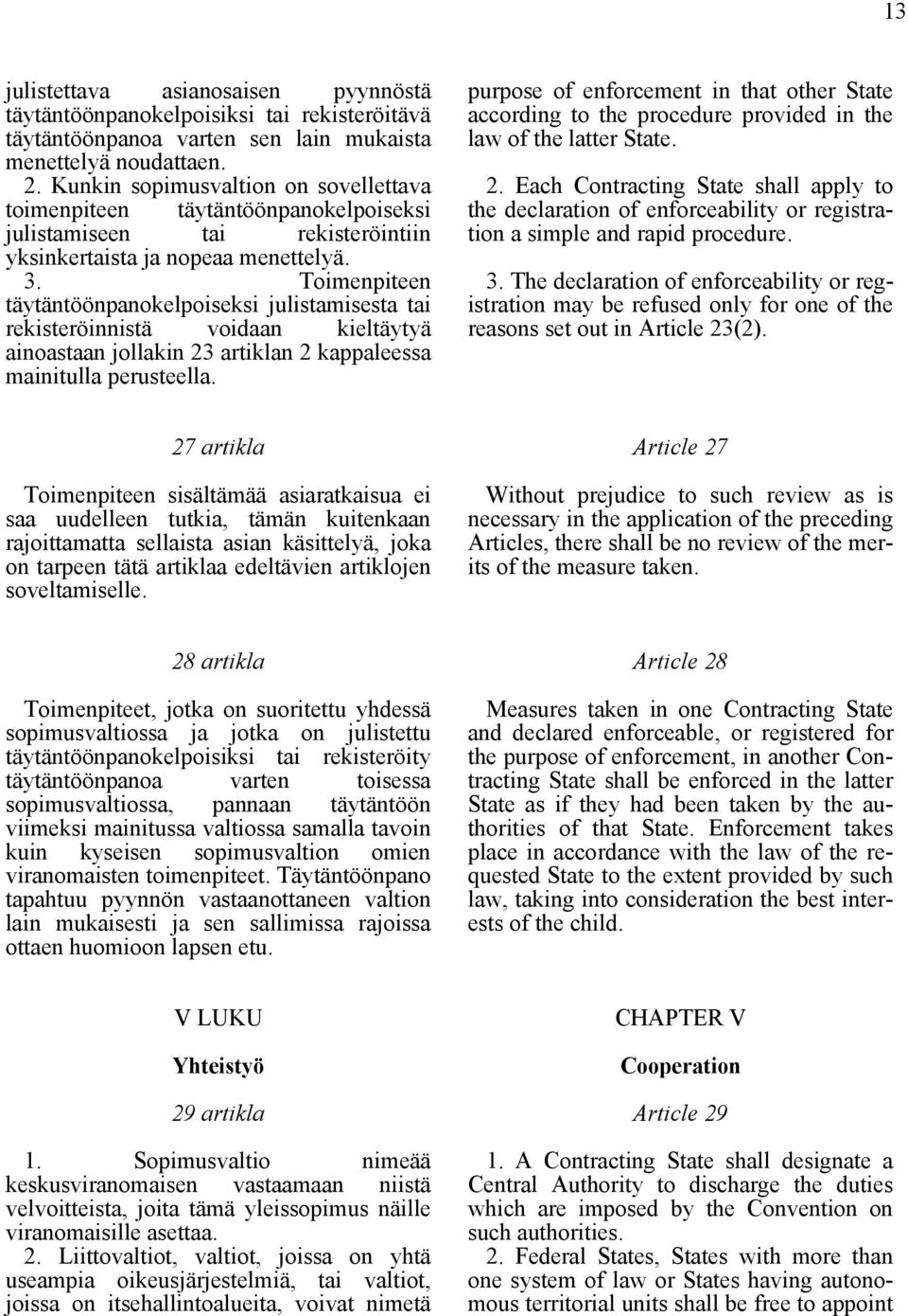 Toimenpiteen täytäntöönpanokelpoiseksi julistamisesta tai rekisteröinnistä voidaan kieltäytyä ainoastaan jollakin 23 artiklan 2 kappaleessa mainitulla perusteella.