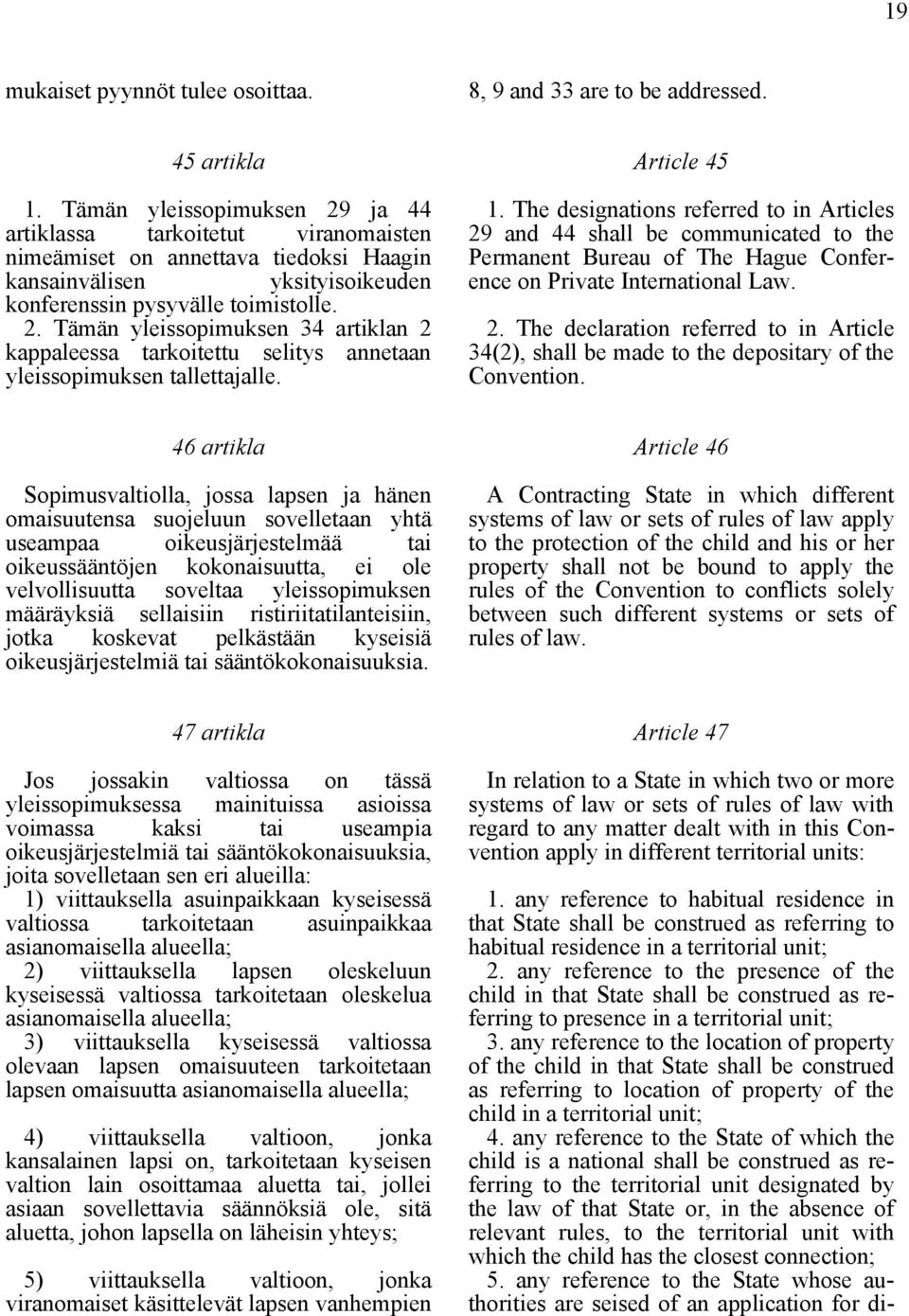 Article 45 1. The designations referred to in Articles 29 and 44 shall be communicated to the Permanent Bureau of The Hague Conference on Private International Law. 2. The declaration referred to in Article 34(2), shall be made to the depositary of the Convention.