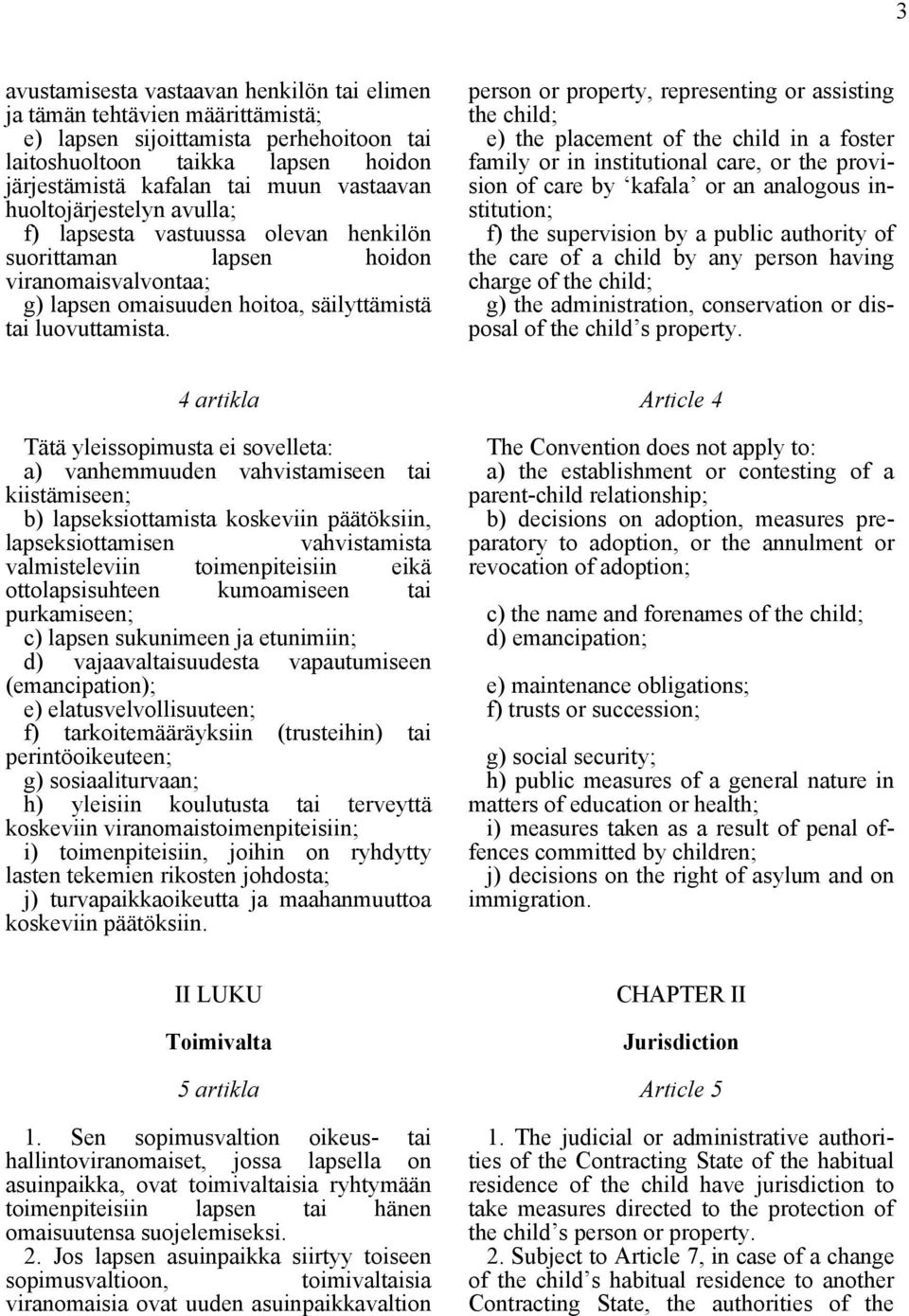 person or property, representing or assisting the child; e) the placement of the child in a foster family or in institutional care, or the provision of care by kafala or an analogous institution; f)