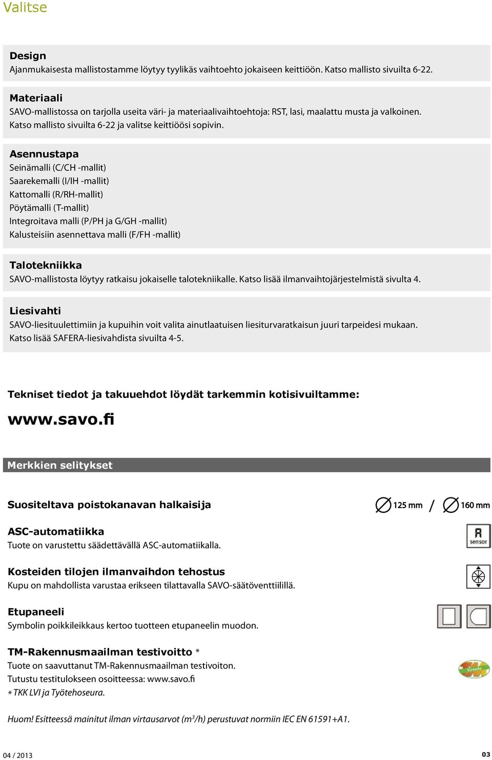 Asennustapa Seinämalli (C/CH -mallit) Saarekemalli (I/IH -mallit) Kattomalli (R/RH-mallit) Pöytämalli (T-mallit) Integroitava malli (P/PH ja G/GH -mallit) Kalusteisiin asennettava malli (F/FH