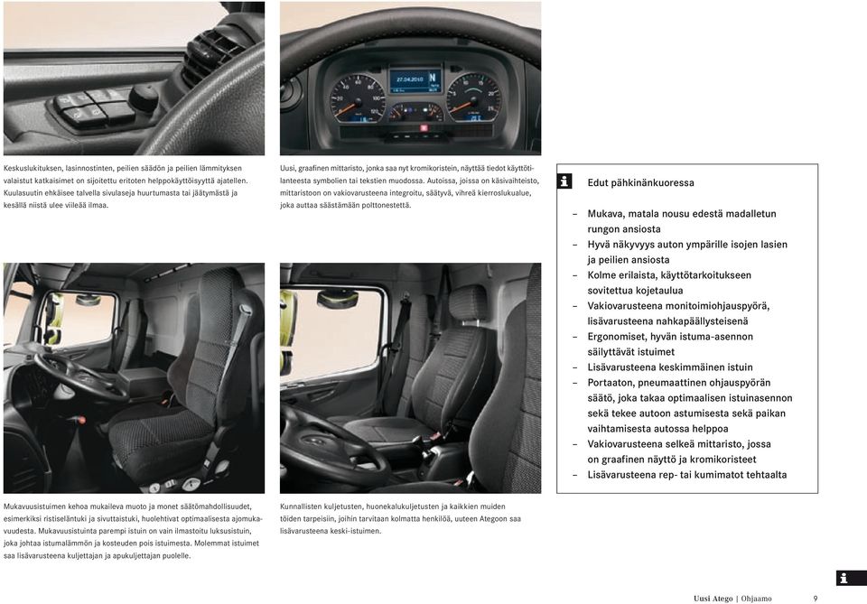 Autoissa, joissa on käsivaihteisto, mittaristoon on vakiovarusteena integroitu, säätyvä, vihreä kierroslukualue, Edut pähkinänkuoressa kesällä niistä ulee viileää ilmaa.