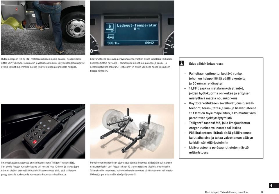 Lisävarusteena saatavan perävaunun integraation avulla kuljettaja voi katsoa kuorman tietoja näytöstä esimerkiksi lämpötilan, paineen ja kaasu- ja nestekuljetuksen määrän.