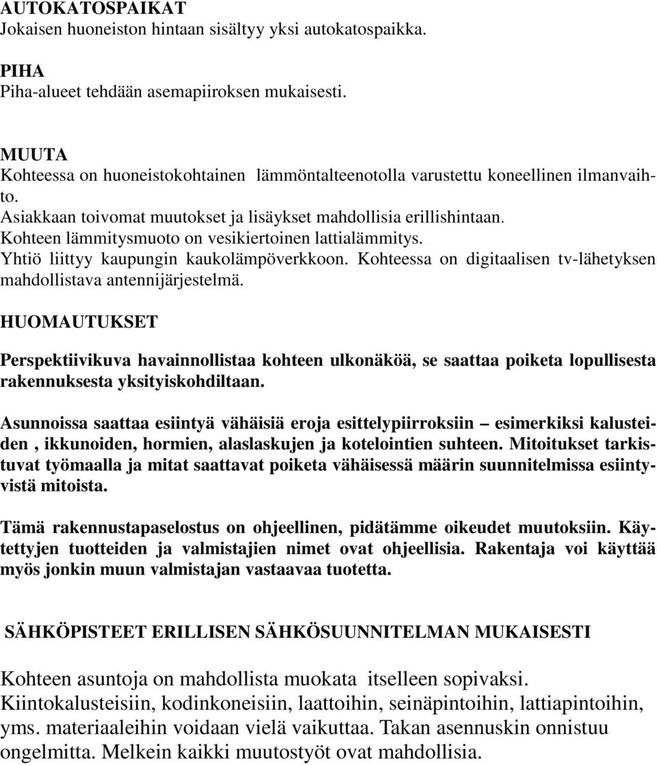 Kohteen lämmitysmuoto on vesikiertoinen lattialämmitys. Yhtiö liittyy kaupungin kaukolämpöverkkoon. Kohteessa on digitaalisen tv-lähetyksen mahdollistava antennijärjestelmä.