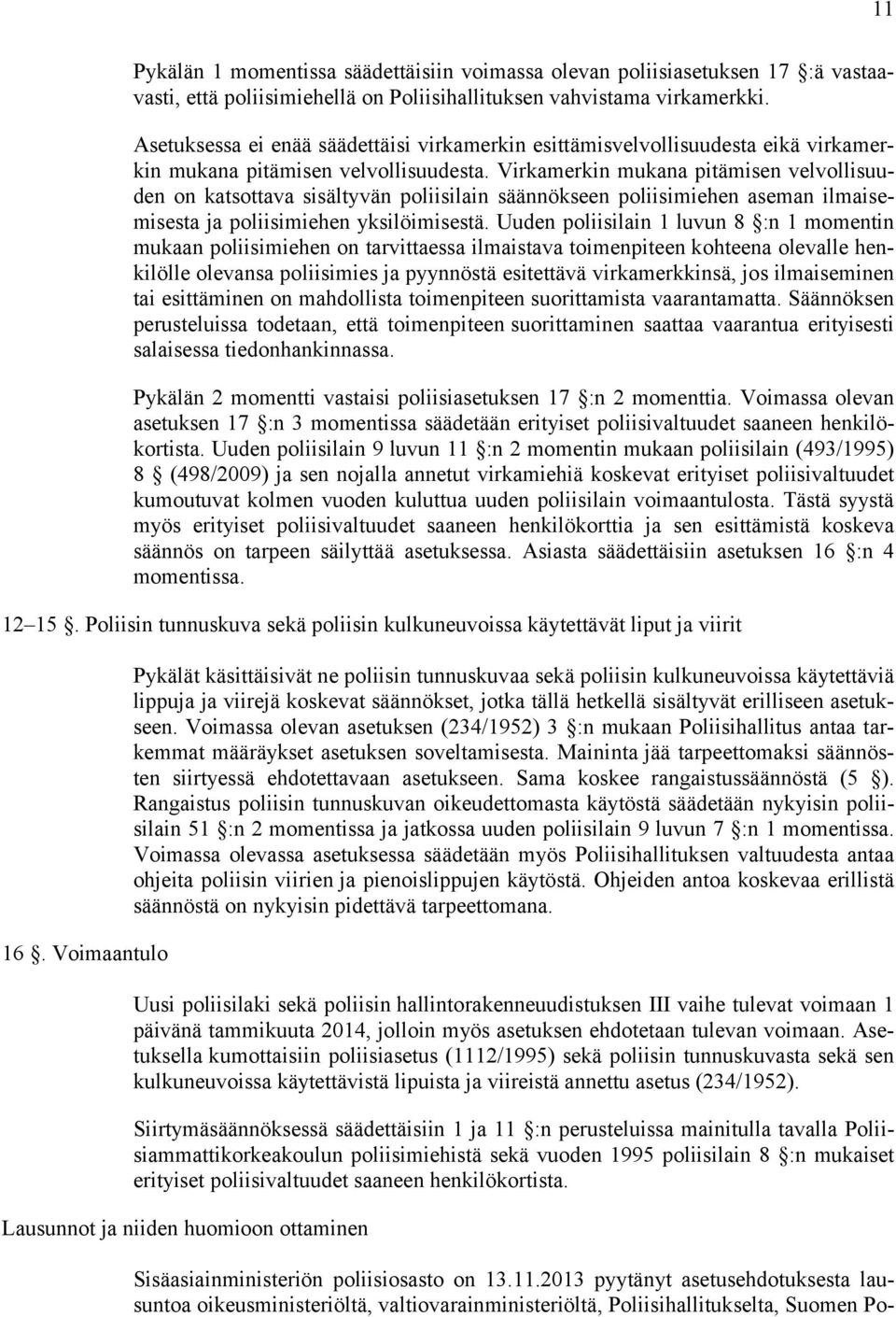 Virkamerkin mukana pitämisen velvollisuuden on katsottava sisältyvän poliisilain säännökseen poliisimiehen aseman ilmaisemisesta ja poliisimiehen yksilöimisestä.