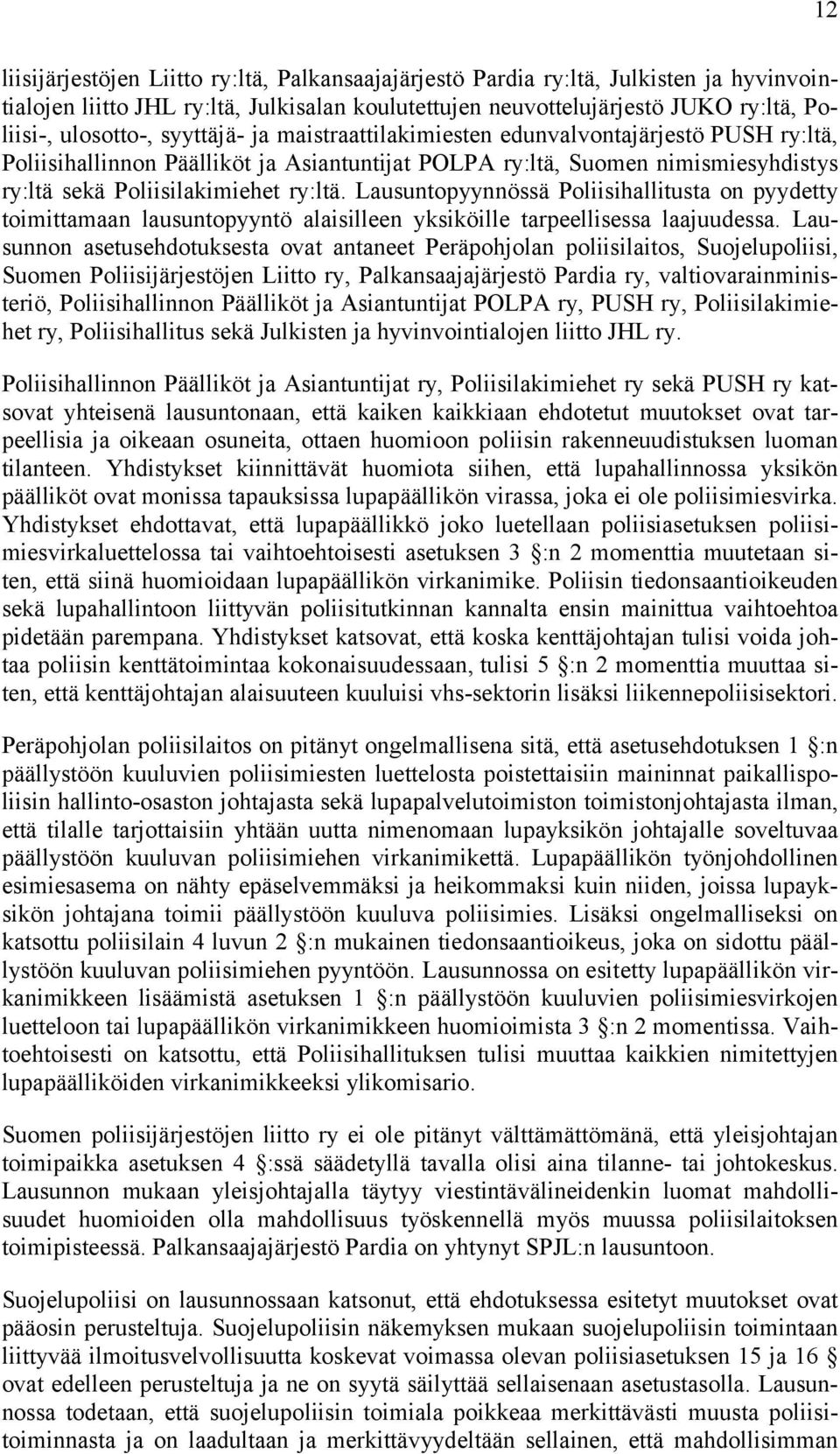 Lausuntopyynnössä Poliisihallitusta on pyydetty toimittamaan lausuntopyyntö alaisilleen yksiköille tarpeellisessa laajuudessa.