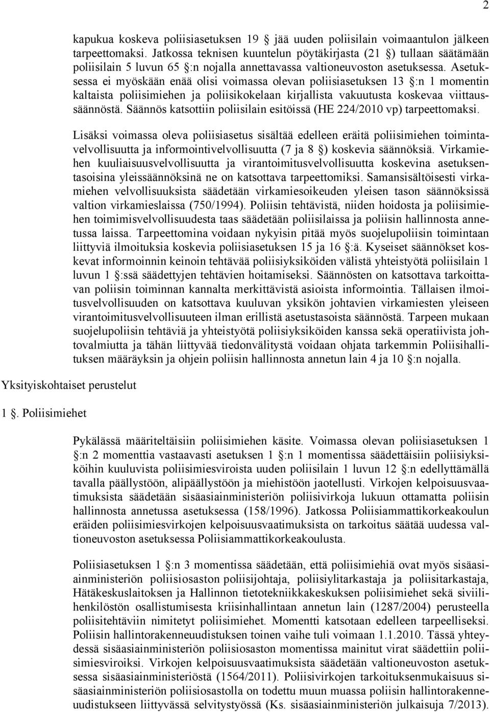 Asetuksessa ei myöskään enää olisi voimassa olevan poliisiasetuksen 13 :n 1 momentin kaltaista poliisimiehen ja poliisikokelaan kirjallista vakuutusta koskevaa viittaussäännöstä.