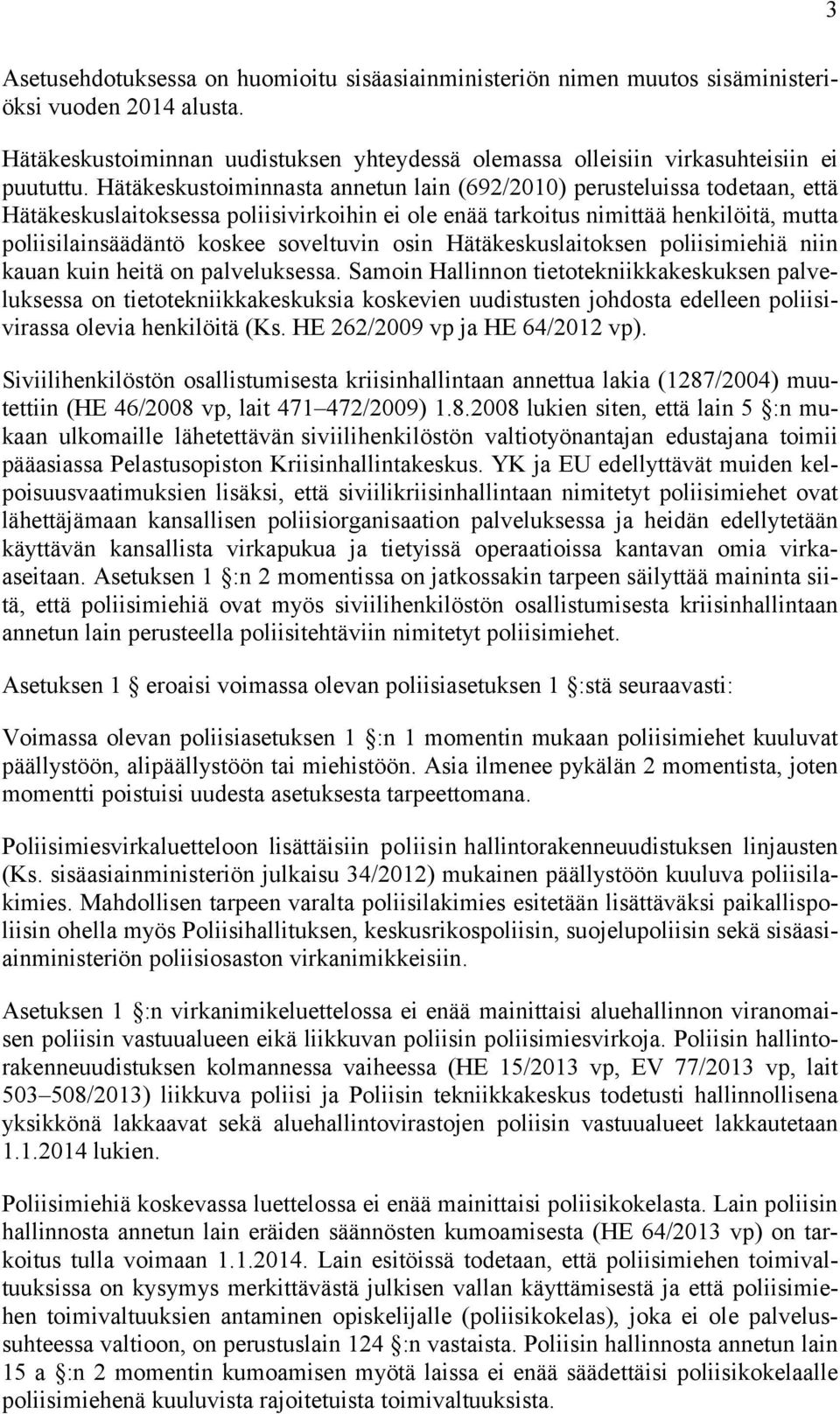 soveltuvin osin Hätäkeskuslaitoksen poliisimiehiä niin kauan kuin heitä on palveluksessa.