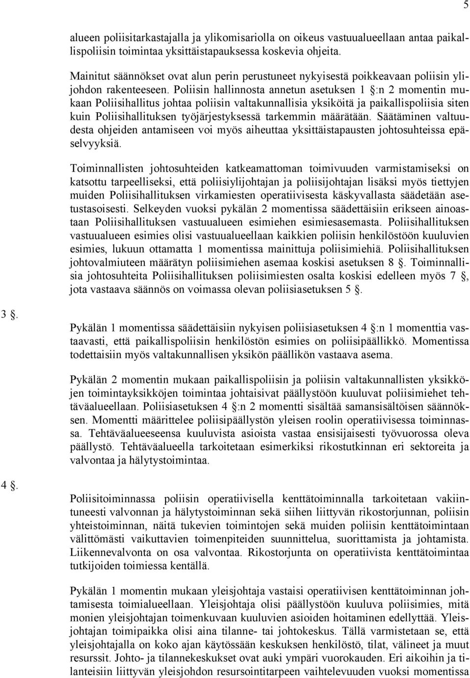 Poliisin hallinnosta annetun asetuksen 1 :n 2 momentin mukaan Poliisihallitus johtaa poliisin valtakunnallisia yksiköitä ja paikallispoliisia siten kuin Poliisihallituksen työjärjestyksessä tarkemmin