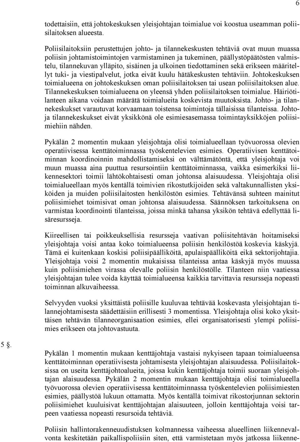 sisäinen ja ulkoinen tiedottaminen sekä erikseen määritellyt tuki- ja viestipalvelut, jotka eivät kuulu hätäkeskusten tehtäviin.