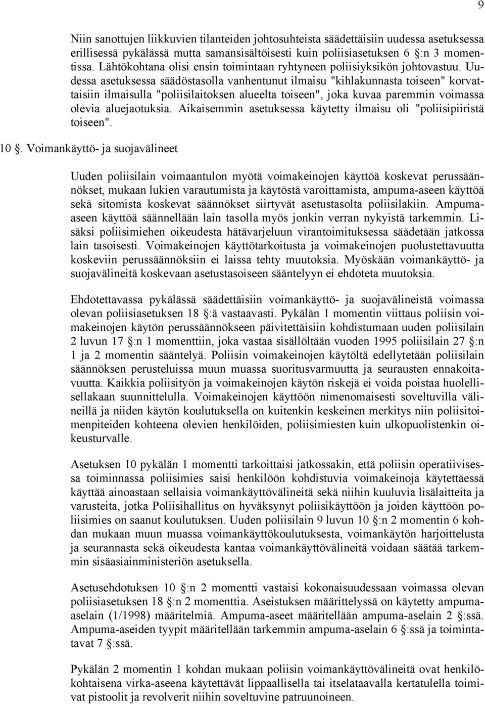 Uudessa asetuksessa säädöstasolla vanhentunut ilmaisu "kihlakunnasta toiseen" korvattaisiin ilmaisulla "poliisilaitoksen alueelta toiseen", joka kuvaa paremmin voimassa olevia aluejaotuksia.