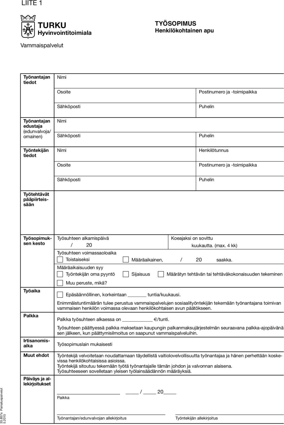 2015 Työtehtävät pääpiirteissään Työsopimuksen kesto Työaika Palkka Irtisanomisaika Muut ehdot Päiväys ja allekirjoitukset Työsuhteen alkamispäivä / 20 Työsuhteen voimassaoloaika Toistaiseksi