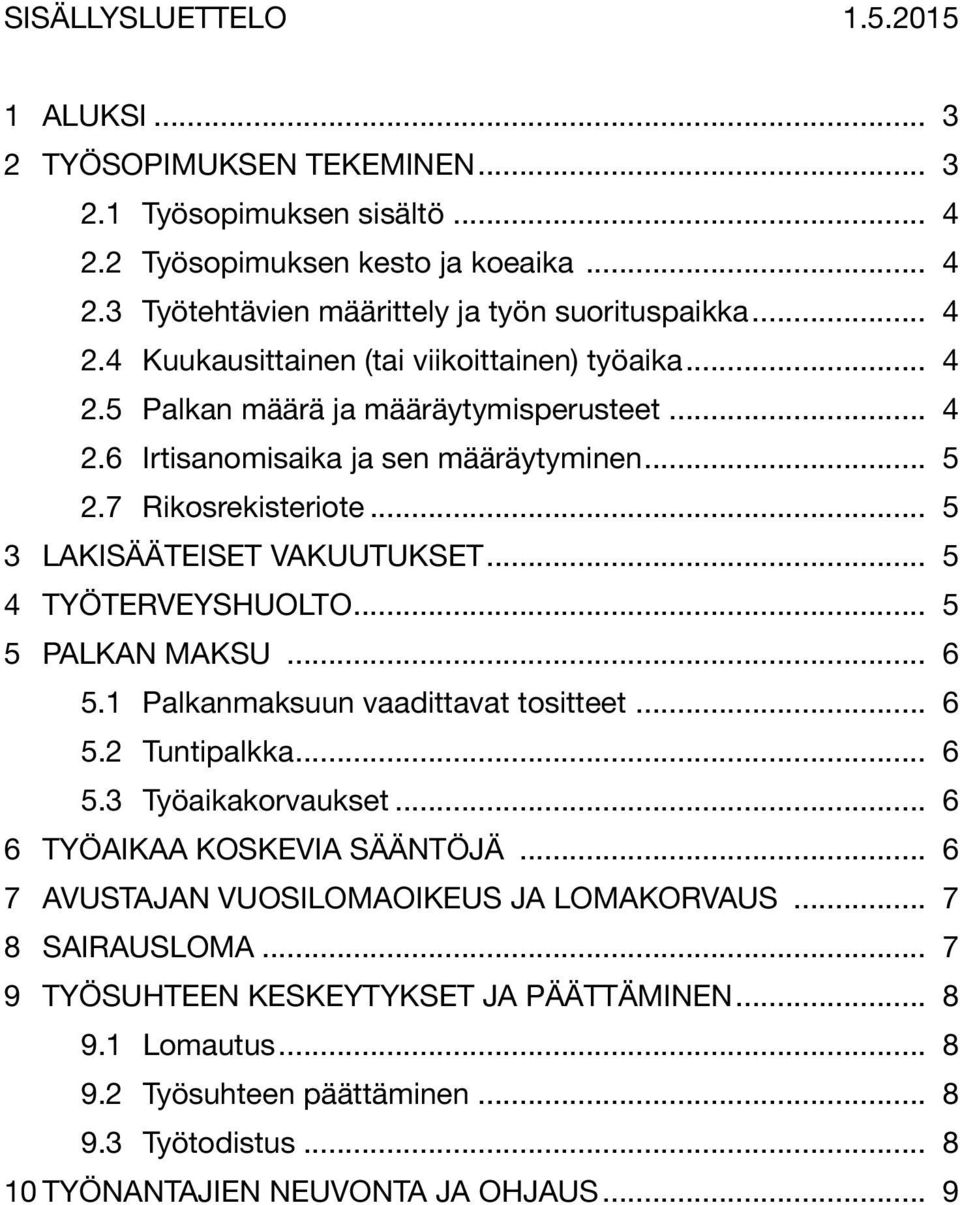 ..0 5 3 LAKISÄÄTEISET VAKUUTUKSET... 5 4 TYÖTERVEYSHUOLTO... 5 5 PALKAN MAKSU... 6 5.1 Palkanmaksuun vaadittavat tositteet...0 6 5.2 Tuntipalkka...0 6 5.3 Työaikakorvaukset.