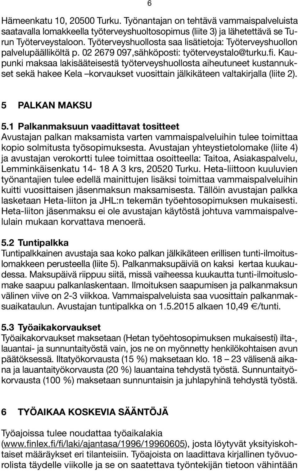 Kaupunki maksaa lakisääteisestä työterveyshuollosta aiheutuneet kustannukset sekä hakee Kela korvaukset vuosittain jälkikäteen valtakirjalla (liite 2). 5 PALKAN MAKSU 5.