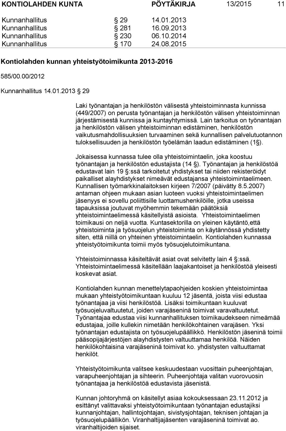 Lain tarkoitus on työnantajan ja henkilöstön välisen yhteistoiminnan edistäminen, henkilöstön vaikutusmahdollisuuksien turvaaminen sekä kunnallisen palvelutuotannon tuloksellisuuden ja henkilöstön