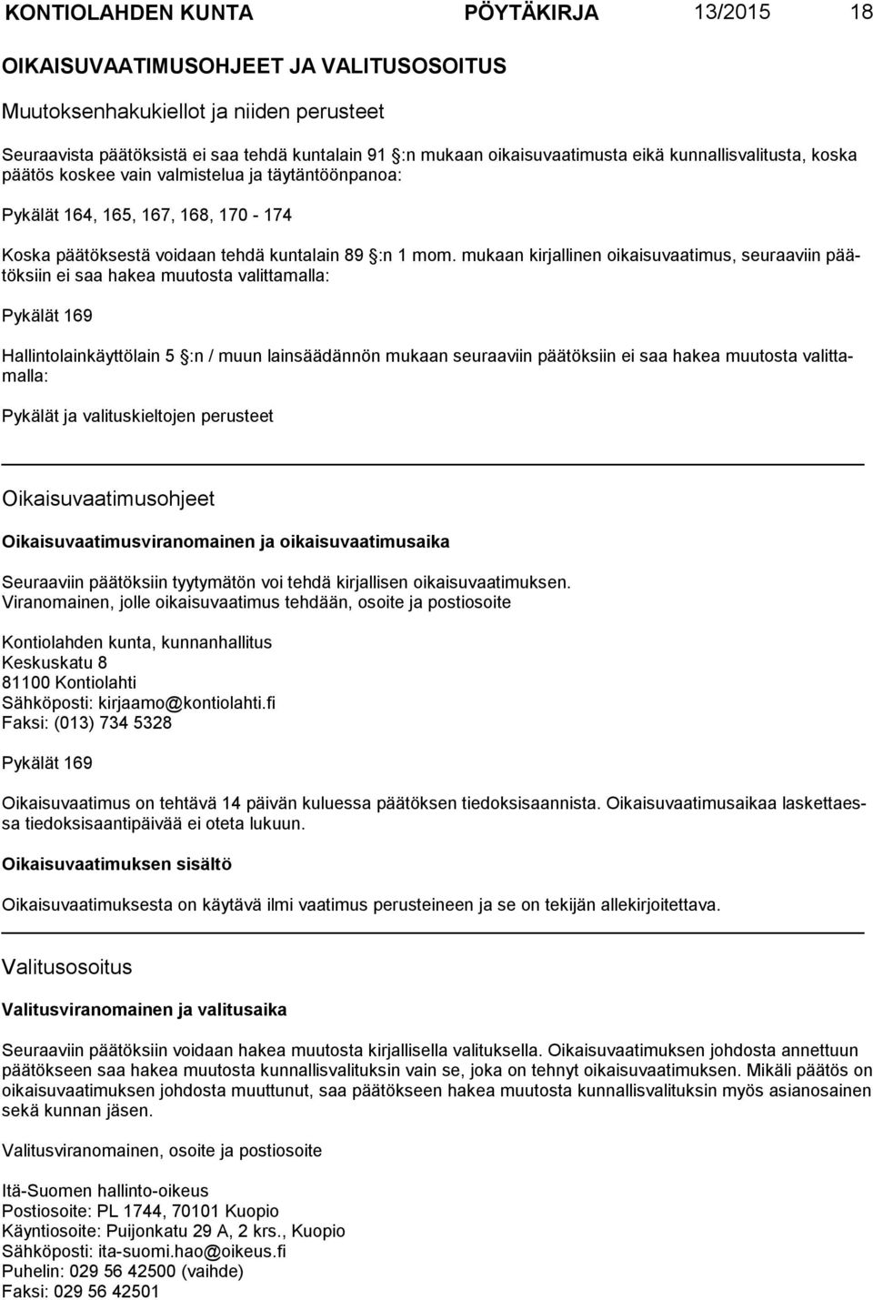 mukaan kirjallinen oikaisuvaatimus, seuraaviin päätöksiin ei saa hakea muutosta valittamalla: Pykälät 169 Hallintolainkäyttölain 5 :n / muun lainsäädännön mukaan seuraaviin päätöksiin ei saa hakea