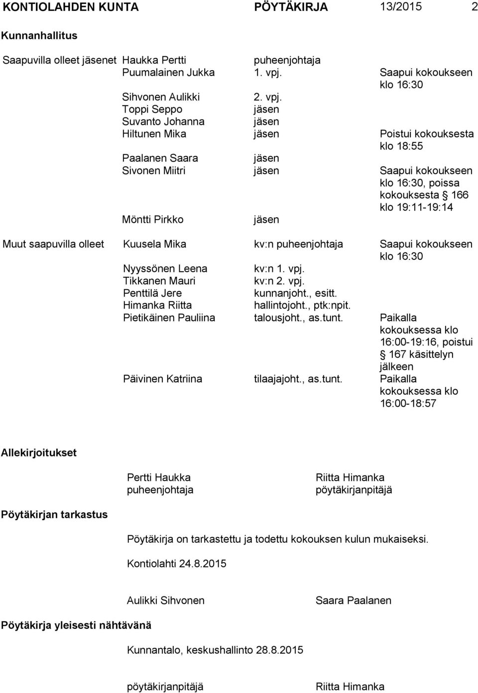 Toppi Seppo jäsen Suvanto Johanna jäsen Hiltunen Mika jäsen Poistui kokouksesta klo 18:55 Paalanen Saara jäsen Sivonen Miitri jäsen Saapui kokoukseen klo 16:30, poissa kokouksesta 166 klo 19:11-19:14