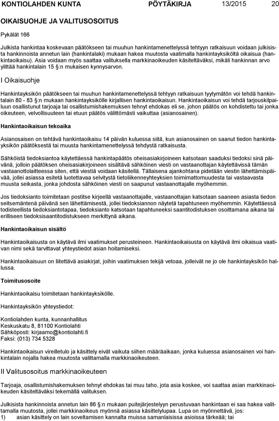 Asia voidaan myös saattaa valituk sella markkinaoikeuden käsiteltäväksi, mikäli hankinnan arvo ylittää hankintalain 15 :n mu kaisen kynnysarvon.