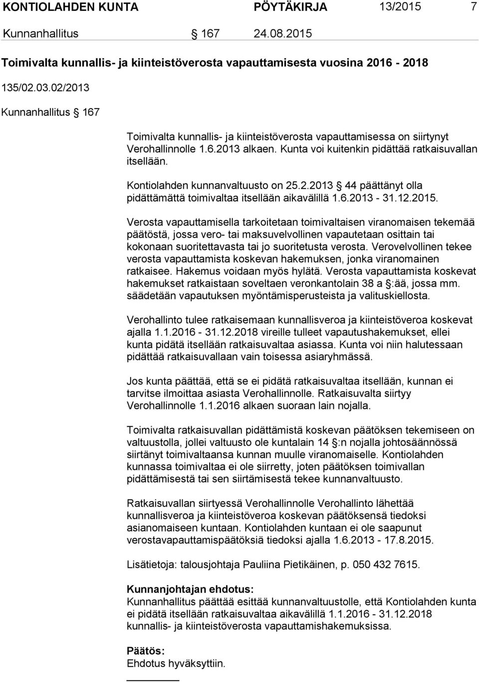 Kontiolahden kunnanvaltuusto on 25.2.2013 44 päättänyt olla pidättämättä toimivaltaa itsellään aikavälillä 1.6.2013-31.12.2015.