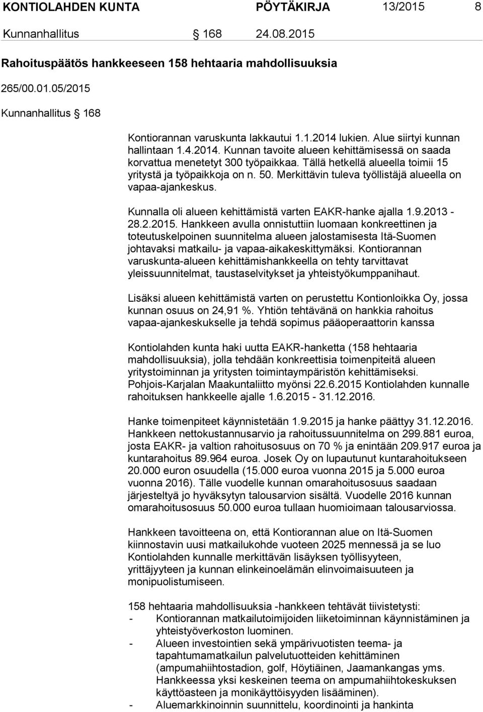 Tällä hetkellä alueella toimii 15 yritystä ja työpaikkoja on n. 50. Merkittävin tuleva työllistäjä alueella on vapaa-ajankeskus. Kunnalla oli alueen kehittämistä varten EAKR-hanke ajalla 1.9.2013-28.