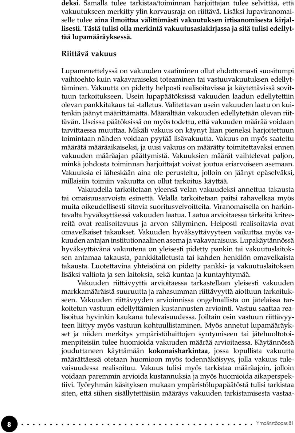 Riittävä vakuus Lupamenettelyssä on vakuuden vaatiminen ollut ehdottomasti suositumpi vaihtoehto kuin vakavaraiseksi toteaminen tai vastuuvakuutuksen edellyttäminen.