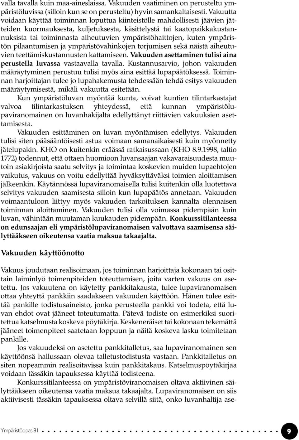 ympäristöhaittojen, kuten ympäristön pilaantumisen ja ympäristövahinkojen torjumisen sekä näistä aiheutuvien teettämiskustannusten kattamiseen.