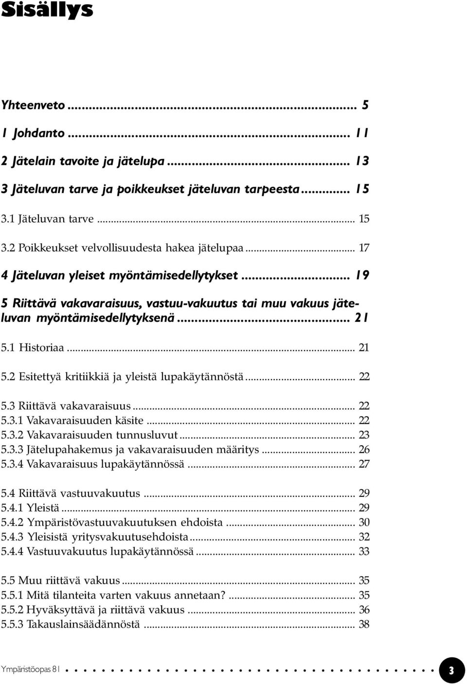 1 Historiaa... 21 5.2 Esitettyä kritiikkiä ja yleistä lupakäytännöstä... 22 5.3 Riittävä vakavaraisuus... 22 5.3.1 Vakavaraisuuden käsite... 22 5.3.2 Vakavaraisuuden tunnusluvut... 23 5.3.3 Jätelupahakemus ja vakavaraisuuden määritys.