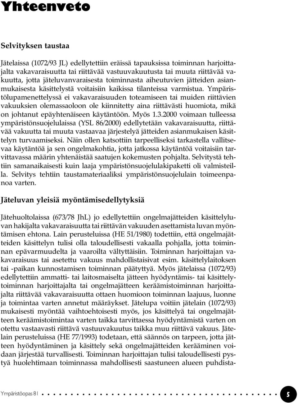 Ympäristölupamenettelyssä ei vakavaraisuuden toteamiseen tai muiden riittävien vakuuksien olemassaoloon ole kiinnitetty aina riittävästi huomiota, mikä on johtanut epäyhtenäiseen käytäntöön. Myös 1.3.