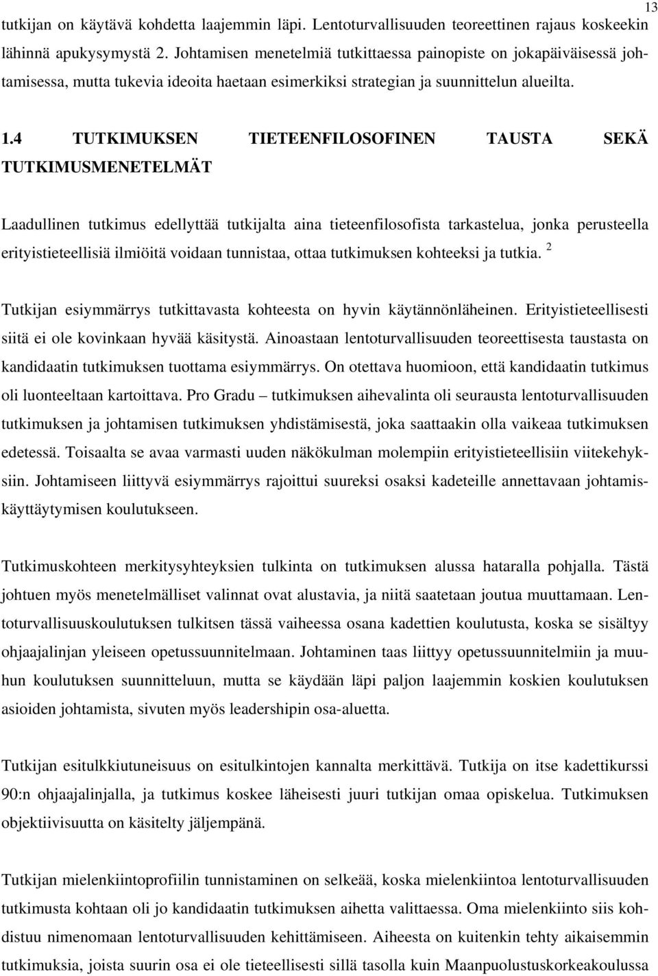 4 TUTKIMUKSEN TIETEENFILOSOFINEN TAUSTA SEKÄ TUTKIMUSMENETELMÄT Laadullinen tutkimus edellyttää tutkijalta aina tieteenfilosofista tarkastelua, jonka perusteella erityistieteellisiä ilmiöitä voidaan