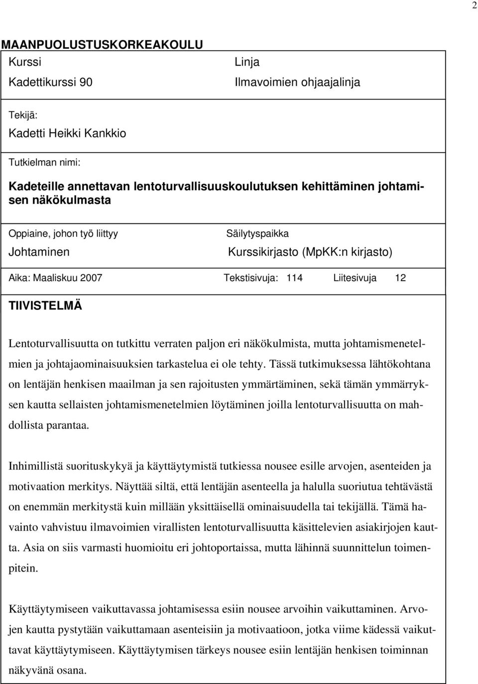 tutkittu verraten paljon eri näkökulmista, mutta johtamismenetelmien ja johtajaominaisuuksien tarkastelua ei ole tehty.