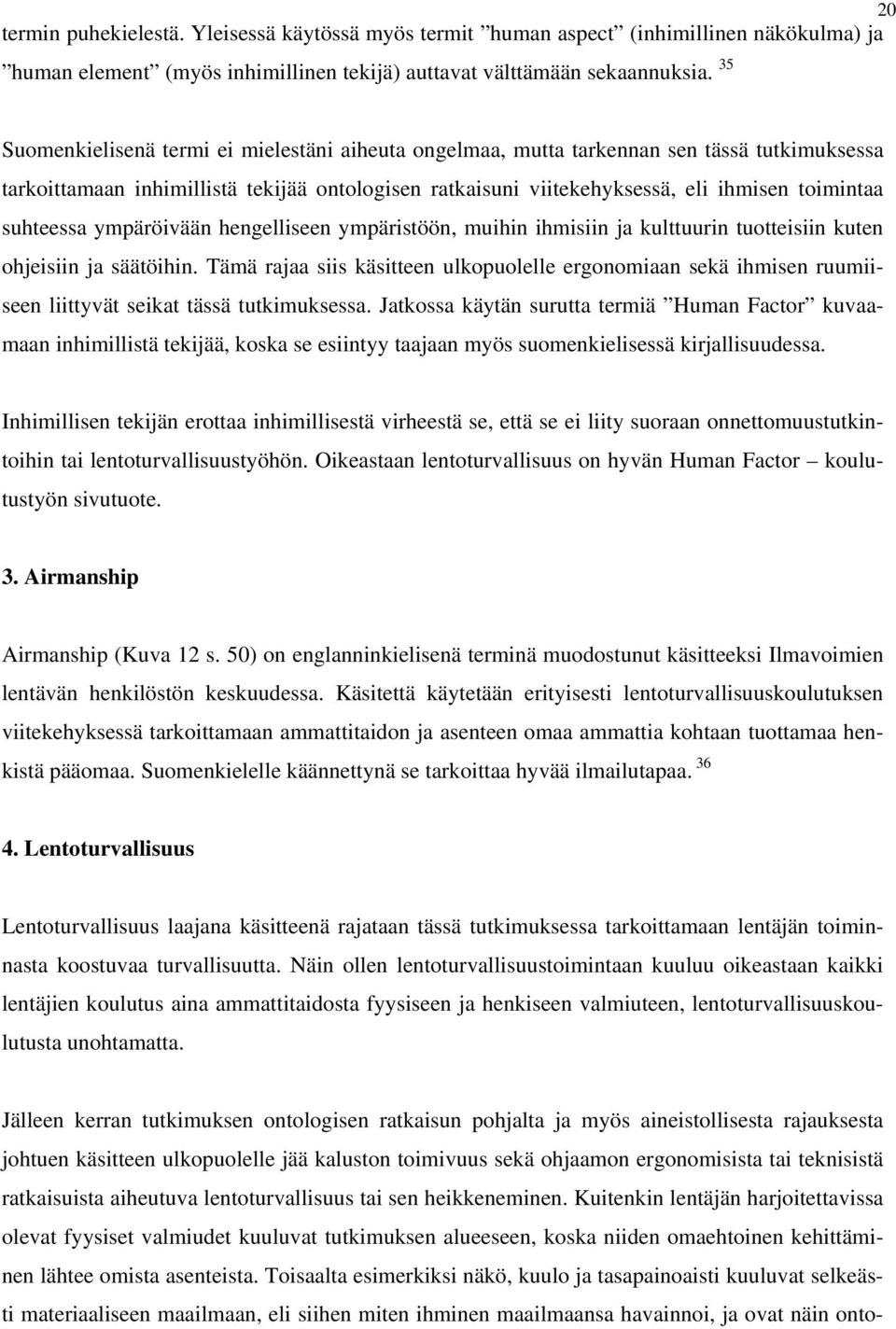 suhteessa ympäröivään hengelliseen ympäristöön, muihin ihmisiin ja kulttuurin tuotteisiin kuten ohjeisiin ja säätöihin.